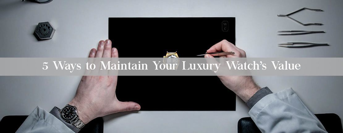 5 Ways to Maintain Your Luxury Watch's Value